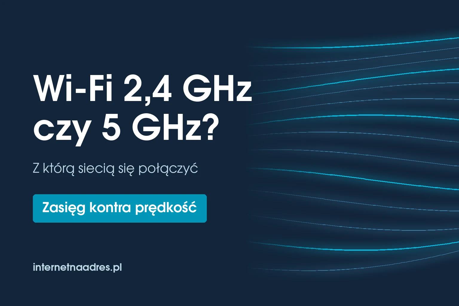 Wi-Fi 2,4 GHz czy 5 GHz – z którą siecią się połączyć