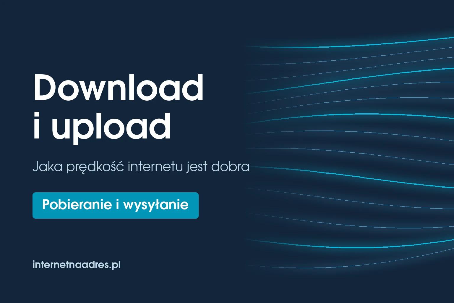 Download i upload – jaka prędkość internetu jest dobra